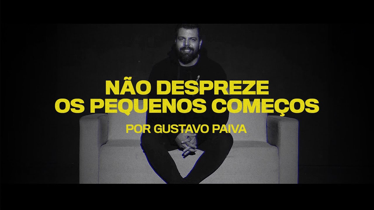 Não Despreze Os Pequenos Começos Não Despreze os Pequenos Começos por Gustavo Paiva - YouTube