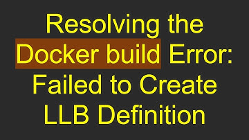 Resolving the Docker build Error: Failed to Create LLB Definition