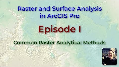 Raster and Surface Analysis in ArcGIS Pro, Episode 1: Common Raster Analytical Methods