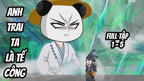 Full Tập 1 - 5 | Anh Trai Ta Là Tế Công • Hà Nhân Xuyên Không | Tùng Sub 