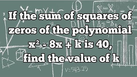 If the sum of squares of zeros of the polynomial x² - 8x + k is 40, find the value of k
