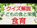 【保育士試験クイズ解説】子どもの食と栄養「食育」(2023年前期対策)