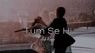Tum Se Hi ( Lofi Remix ) | Jab We Met | Mohit Chauhan | Bollywood Lofi Song | Love Song #love #lofi