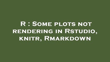 R : Some plots not rendering in Rstudio, knitr, Rmarkdown