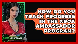 How Do You Track Progress In The Xbox Ambassador Program? - Green Button Gaming