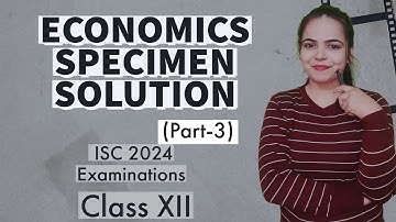 Solution of ECONOMICS SPECIMEN PAPER (PART 3) - ISC 2024 EXAMINATIONS for Class 12