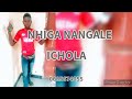 NHIGA NANGALE ICHOLA NHIGA NANGALE ICHOLA