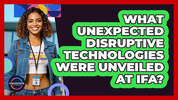 What Unexpected Disruptive Technologies Were Unveiled At IFA? - Conventions Network