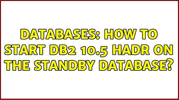 Databases: How to Start DB2 10.5 HADR on the Standby Database?
