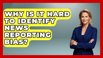 Why Is It Hard To Identify News Reporting Bias? - Media Literacy For Everyone