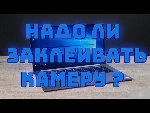 Надо ли заклеивать камеру на ноутбуке?