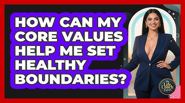 How Can My Core Values Help Me Set Healthy Boundaries? - The Life Coach Expert