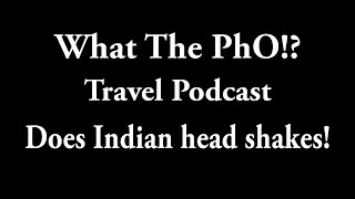 Understanding Indian Head Shakes with What The Pho Travel Podcast