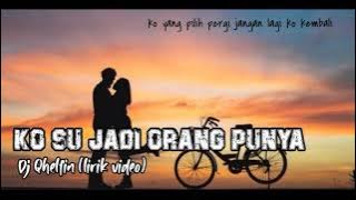 Ko Su Jadi Orang Punya (Lirik Video) - Dj Qhelfin Terbaru 2021