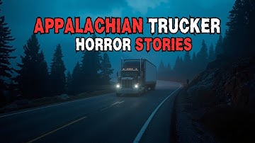 9 Disturbing TRUE Appalachian Trucker Horror Stories