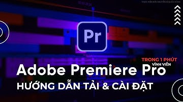Hướng Dẫn Tải & Cài Đặt Mọi Phiên Bản Adobe Premiere Pro
