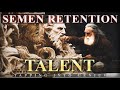 Semen retention  talent  tapping into genius