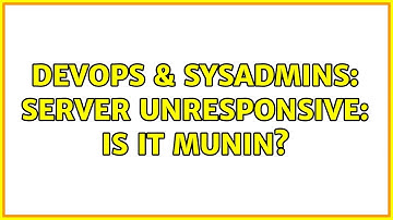 DevOps & SysAdmins: Server unresponsive: Is it Munin?