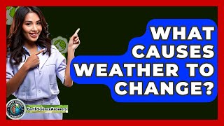 What Causes Weather To Change? - Earth Science Answers
