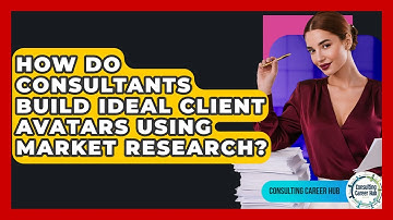 How Do Consultants Build Ideal Client Avatars Using Market Research? - Consulting Career Hub