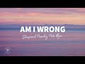 Deepend, Peachy Pete - Am I Wrong (Lyrics) ft. ØJM
