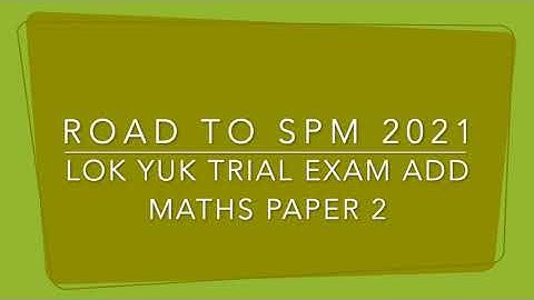 Road to SPM 2021: Lok Yuk SPM 2021 Trial Exam: Add Math Paper 2