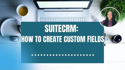 SUITECRM - HOW TO CREATE CUSTOM FIELDS || Tutorial 6