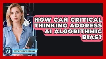 How Can Critical Thinking Address AI Algorithmic Bias? - Safe AI for The Classroom