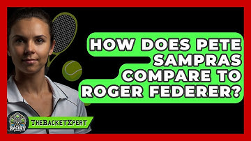 How Does Pete Sampras Compare To Roger Federer? | The Racket Xpert News