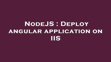 NodeJS : Deploy angular application on IIS
