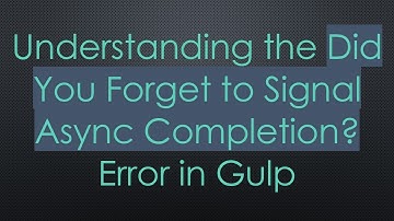 Understanding the Did You Forget to Signal Async Completion? Error in Gulp
