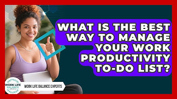 What Is The Best Way To Manage Your Work Productivity To-do List? - Work Life Balance Experts