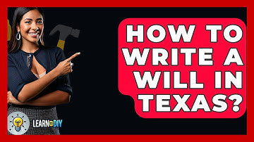 How To Write A Will In Texas? - LearnToDIY360.com