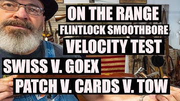 FLINTLOCK SMOOTHBORE VELOCITY TEST. GOEX VS. SWISS. PATCHED BALL VS. TOW VS. CARDS.