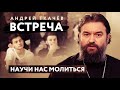 ВСТРЕЧА. ПРОТОИЕРЕЙ АНДРЕЙ ТКАЧЕВ. НАУЧИ НАС МОЛИТЬСЯ