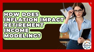 How Does Inflation Impact Retirement Income Modeling? - Get Retirement Help