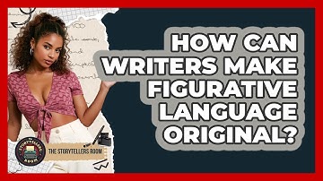 How Can Writers Make Figurative Language Original? - The Storytellers Room