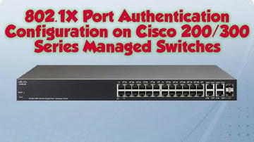 802 1X Port Authentication Configuration on Cisco 200 300 Series Managed Switches