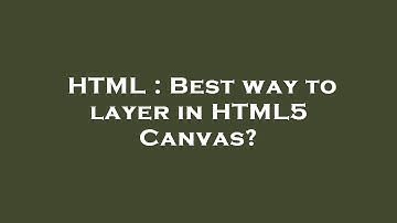 HTML : Best way to layer in HTML5 Canvas?