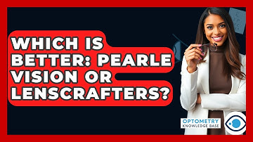 Which Is Better: Pearle Vision Or LensCrafters? - Optometry Knowledge Base