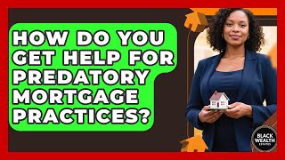 How Do You Get Help For Predatory Mortgage Practices? - Black Wealth Estates