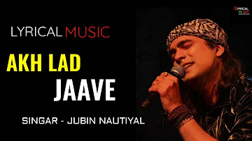 Akh Lad Jaave - Lyrics ,Singar :Jubin Nautiyal Lovesong Lyrical music