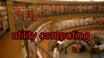 What does utility computing mean?