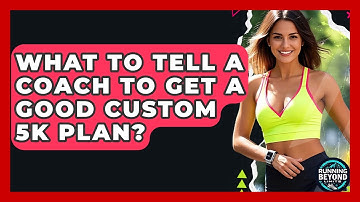 What To Tell A Coach To Get A Good Custom 5k Plan? - Running Beyond Limits