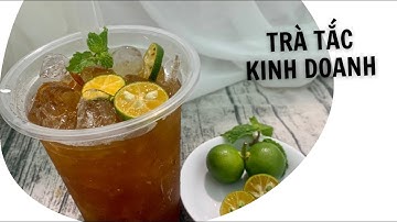 Bí Quyết Ủ Trà Không Chát - Trà Tắc Kinh Doanh