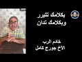 بكلامك تتبرر وبكلامك تدان يوليو 2018 الأخ جورج كامل