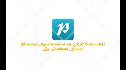 Process Synchronisation OS(Tutorial-1) By-Shubham Kumar