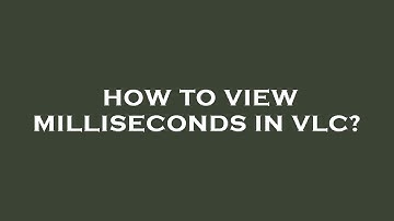 How to view milliseconds in vlc?