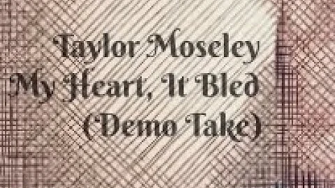 Taylor Moseley -  My Heart, It Bled (Demo Take)