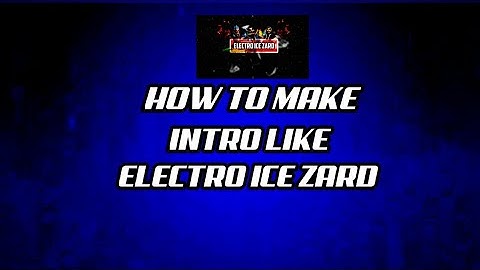 How to make intro like electro ice zard